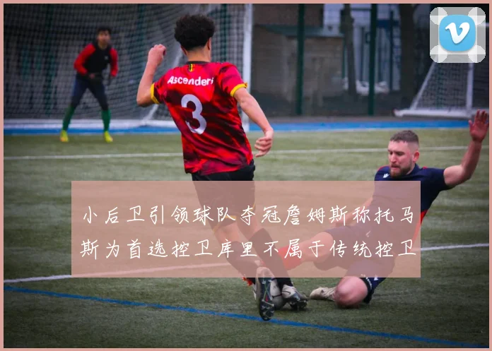 小后卫引领球队夺冠詹姆斯称托马斯为首选控卫库里不属于传统控卫类型
